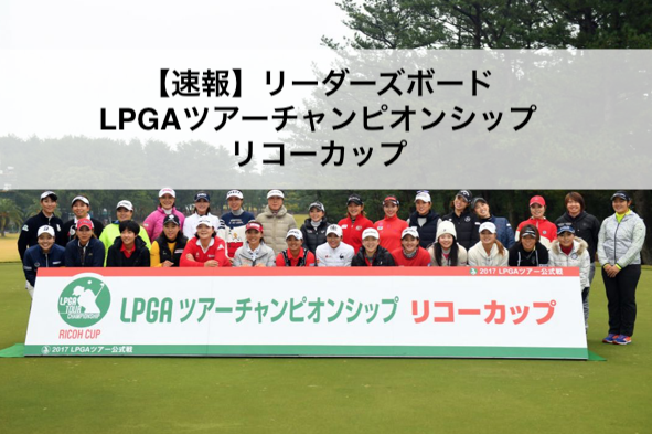 速報 リーダーズボード 18年lpgaツアーチャンピオンシップリコーカップ 初心者ゴルファーズcafe