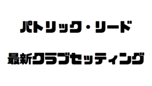パトリック・リードの2019年最新クラブセッティング|クラブ契約フリー