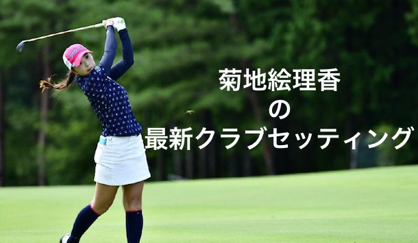 菊地絵理香の19年最新クラブセッティング 女子プロゴルフ 初心者ゴルファーズcafe
